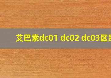 艾巴索dc01 dc02 dc03区别